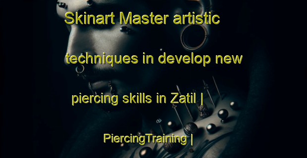 Skinart Master artistic techniques in develop new piercing skills in Zatil | PiercingTraining | PiercingClasses | SkinartTraining-India